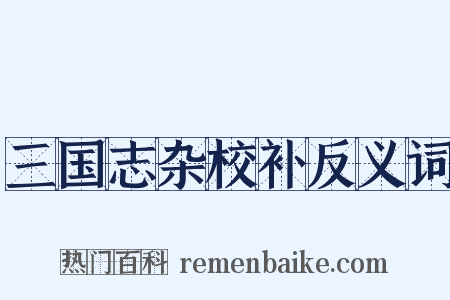 三国志杂校补反义词是什么意思的图片